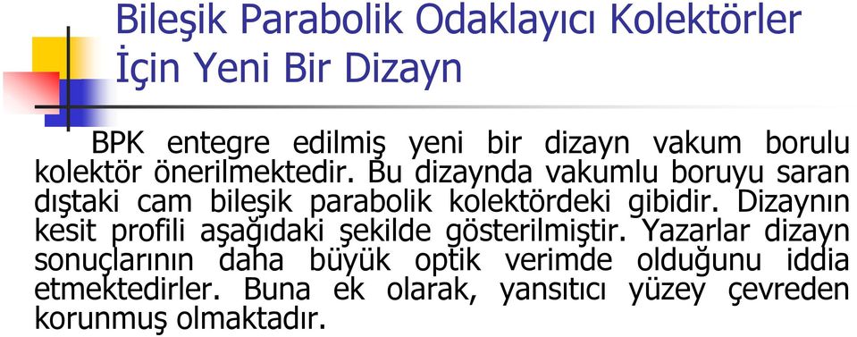 Bu dizaynda vakumlu boruyu saran dıştaki cam bileşik parabolik kolektördeki gibidir.