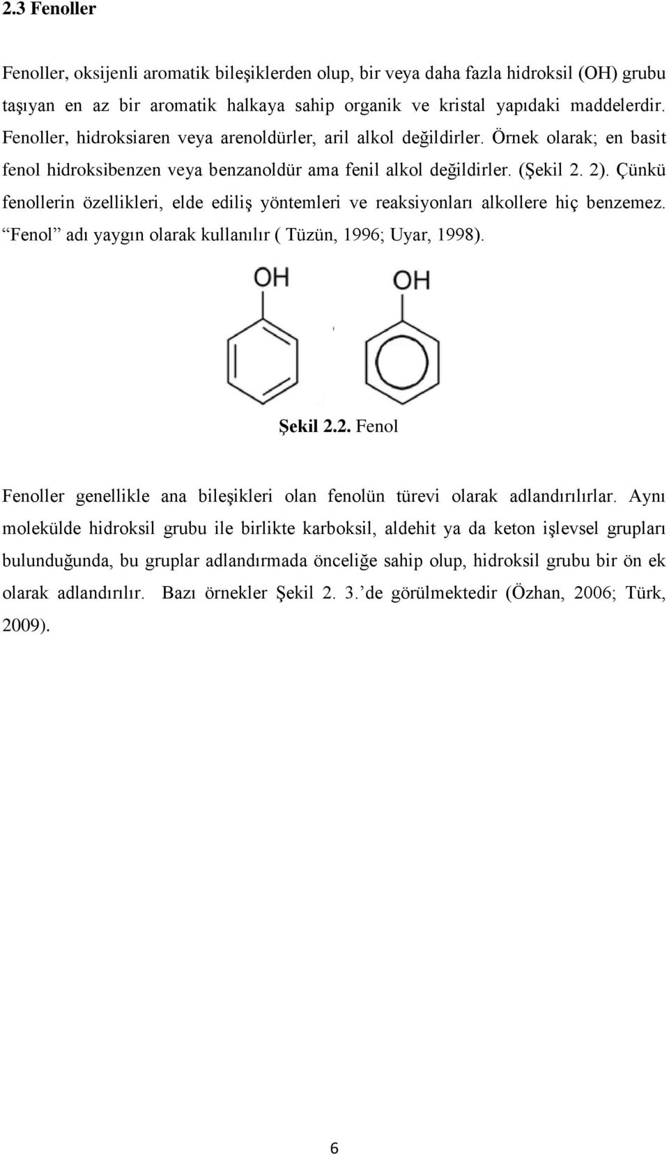 Çünkü fenollerin özellikleri, elde ediliş yöntemleri ve reaksiyonları alkollere hiç benzemez. Fenol adı yaygın olarak kullanılır ( Tüzün, 1996; Uyar, 1998). Şekil 2.