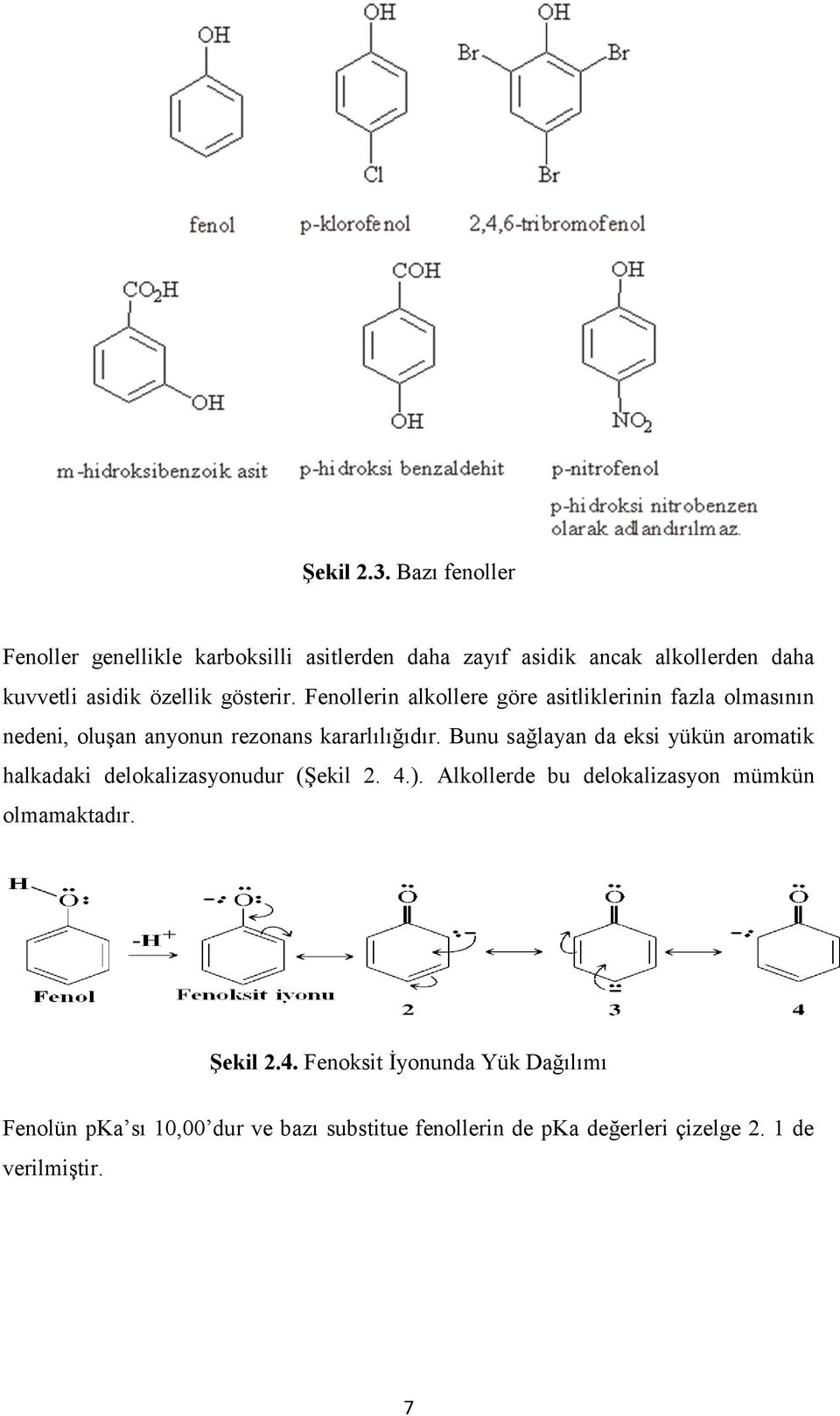 Fenollerin alkollere göre asitliklerinin fazla olmasının nedeni, oluşan anyonun rezonans kararlılığıdır.