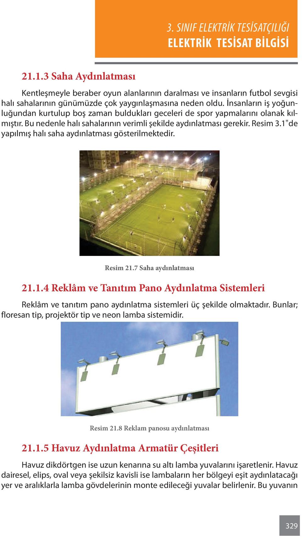 1 de yapılmış halı saha aydınlatması gösterilmektedir. Resim 21.7 Saha aydınlatması 21.1.4 Reklâm ve Tanıtım Pano Aydınlatma Sistemleri Reklâm ve tanıtım pano aydınlatma sistemleri üç şekilde olmaktadır.