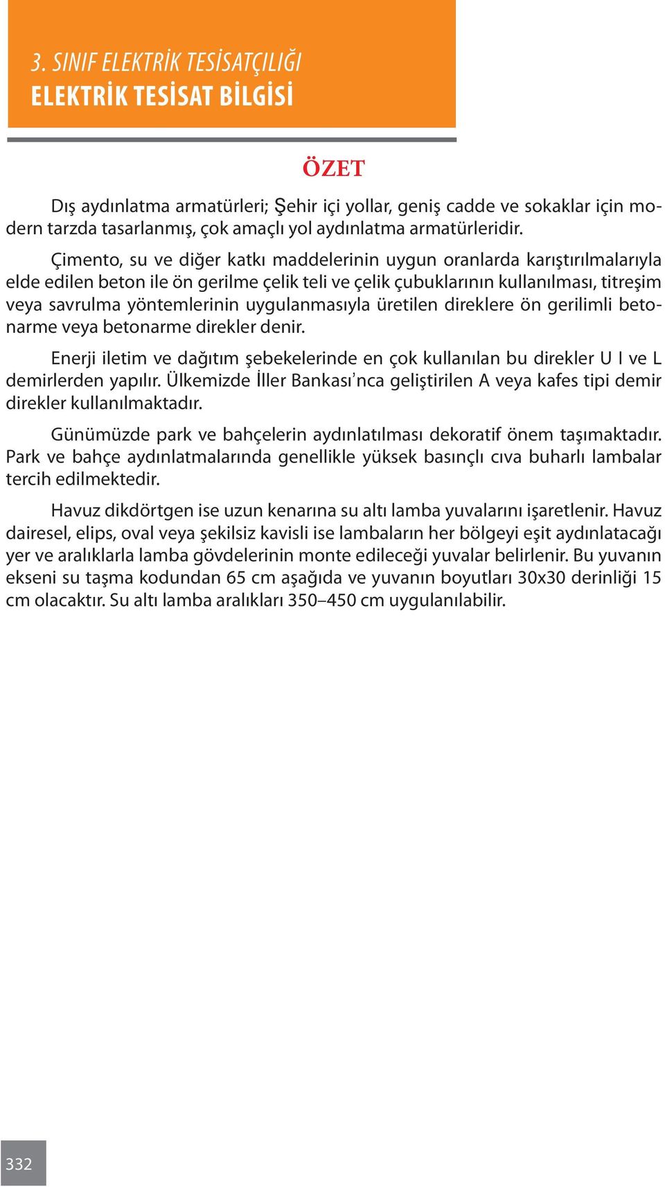 uygulanmasıyla üretilen direklere ön gerilimli betonarme veya betonarme direkler denir. Enerji iletim ve dağıtım şebekelerinde en çok kullanılan bu direkler U I ve L demirlerden yapılır.