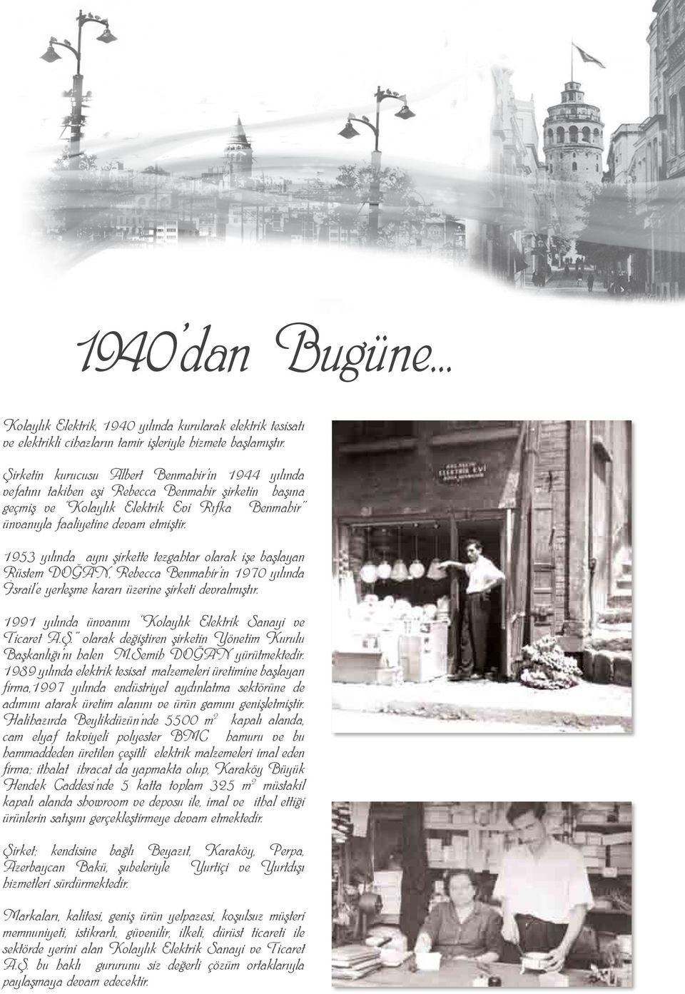 1953 yılında aynı şirkette tezgahtar olarak işe başlayan Rüstem DOĞN, Rebecca Benmahir in 1970 yılında İsrail e yerleşme kararı üzerine şirketi devralmıştır.