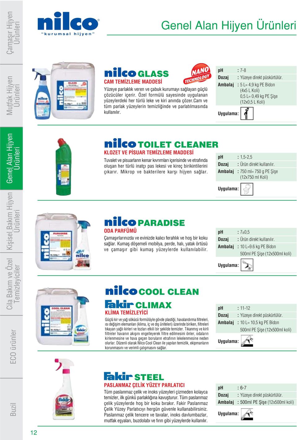 Ambalaj : 5 L= 4,9 kg PE Bidon (4x5 L Koli) 0,5 L= 0,49 kg PE fiifle (12x0,5 L Koli) nilco TOILET CLEANER KLOZET VE P SUAR TEM ZLEME MADDES Tuvalet ve pisuarlar n kenar k vr mlar içerisinde ve etraf