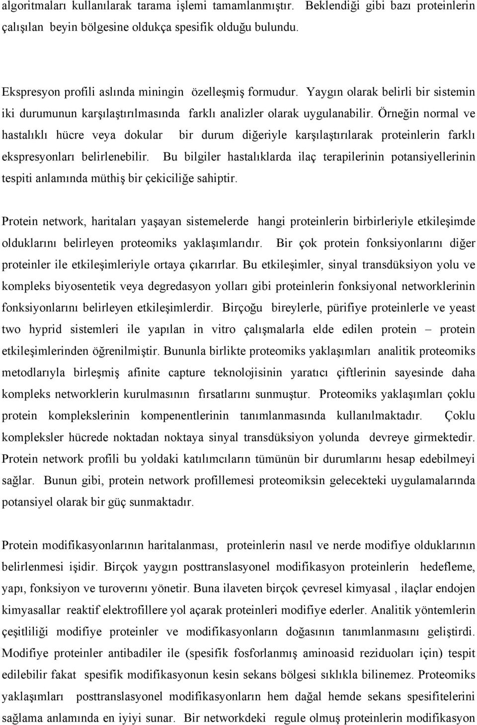 Örneğin normal ve hastalıklı hücre veya dokular bir durum diğeriyle karşılaştırılarak proteinlerin farklı ekspresyonları belirlenebilir.