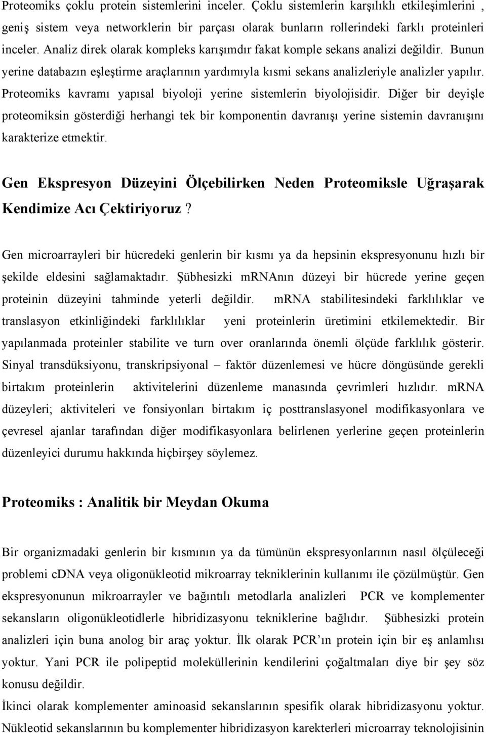 Proteomiks kavramı yapısal biyoloji yerine sistemlerin biyolojisidir. Diğer bir deyişle proteomiksin gösterdiği herhangi tek bir komponentin davranışı yerine sistemin davranışını karakterize etmektir.