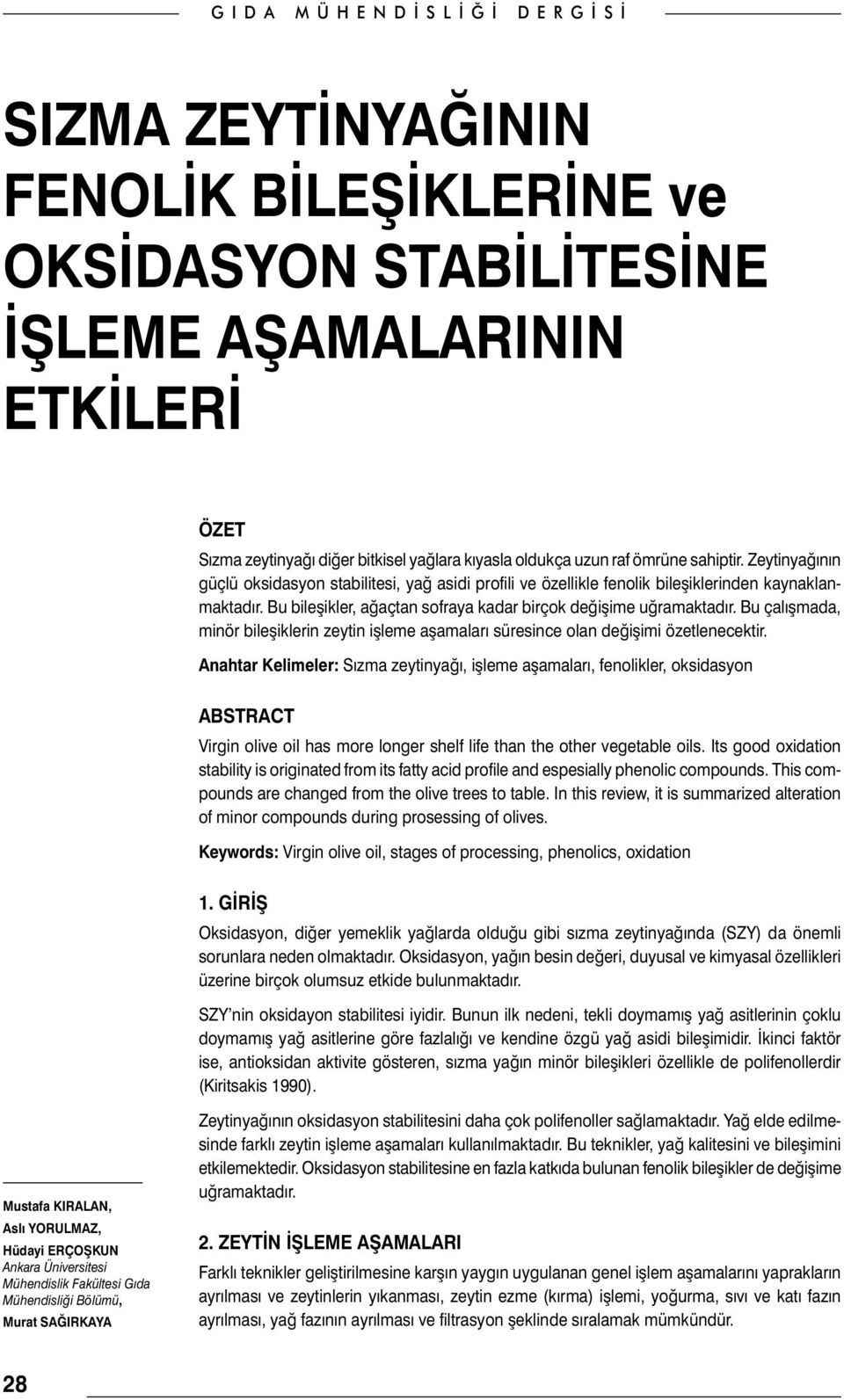 Bu çalışmada, minör bileşiklerin zeytin işleme aşamaları süresince olan değişimi özetlenecektir.