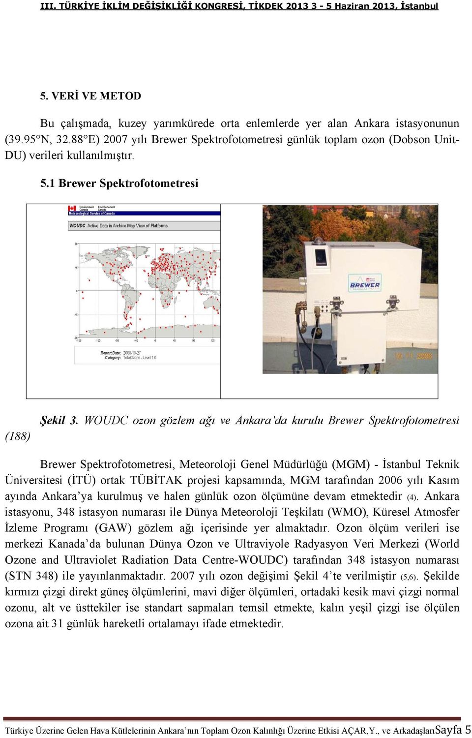 WOUDC ozon gözlem ağı ve Ankara da kurulu Brewer Spektrofotometresi Brewer Spektrofotometresi, Meteoroloji Genel Müdürlüğü (MGM) - İstanbul Teknik Üniversitesi (İTÜ) ortak TÜBİTAK projesi kapsamında,