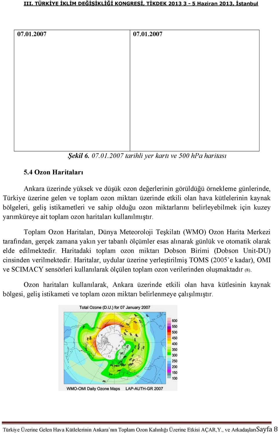 2007 tarihli yer kartı ve 500 hpa haritası Ankara üzerinde yüksek ve düşük ozon değerlerinin görüldüğü örnekleme günlerinde, Türkiye üzerine gelen ve toplam ozon miktarı üzerinde etkili olan hava