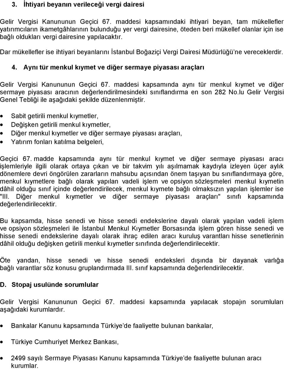 Dar mükellefler ise ihtiyari beyanlarını İstanbul Boğaziçi Vergi Dairesi Müdürlüğü ne vereceklerdir. 4. Aynı tür menkul kıymet ve diğer sermaye piyasası araçları Gelir Vergisi Kanununun Geçici 67.