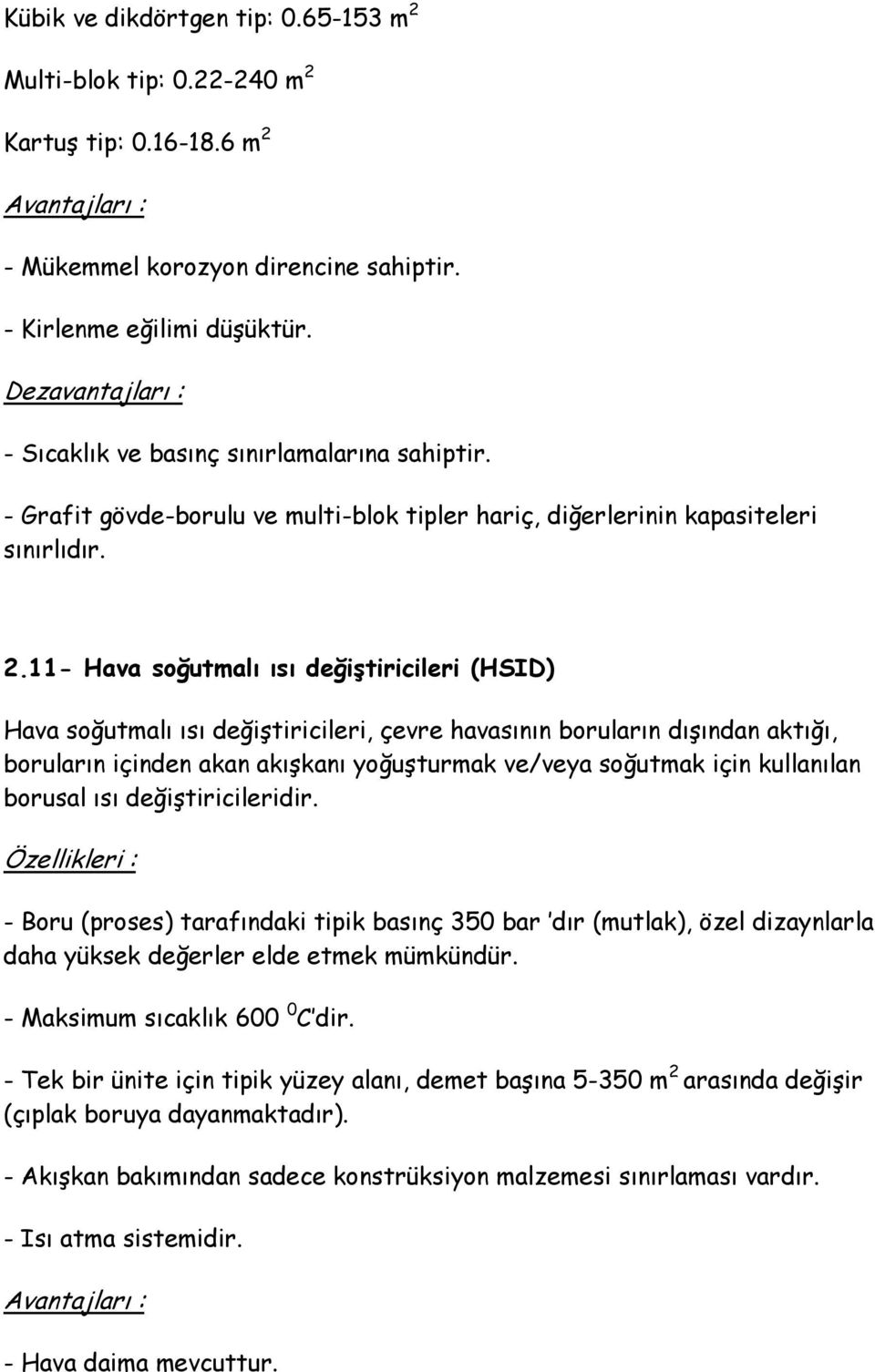 11- Hava soğutmalı ısı değiştiricileri (HSID) Hava soğutmalı ısı değiştiricileri, çevre havasının boruların dışından aktığı, boruların içinden akan akışkanı yoğuşturmak ve/veya soğutmak için