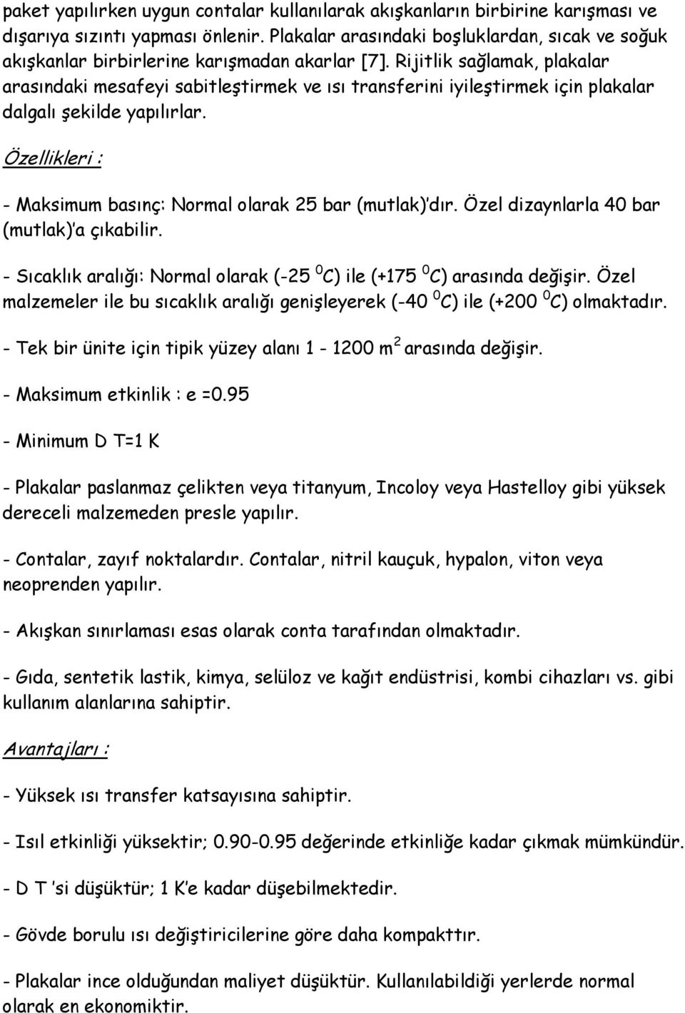 Rijitlik sağlamak, plakalar arasındaki mesafeyi sabitleştirmek ve ısı transferini iyileştirmek için plakalar dalgalı şekilde yapılırlar.