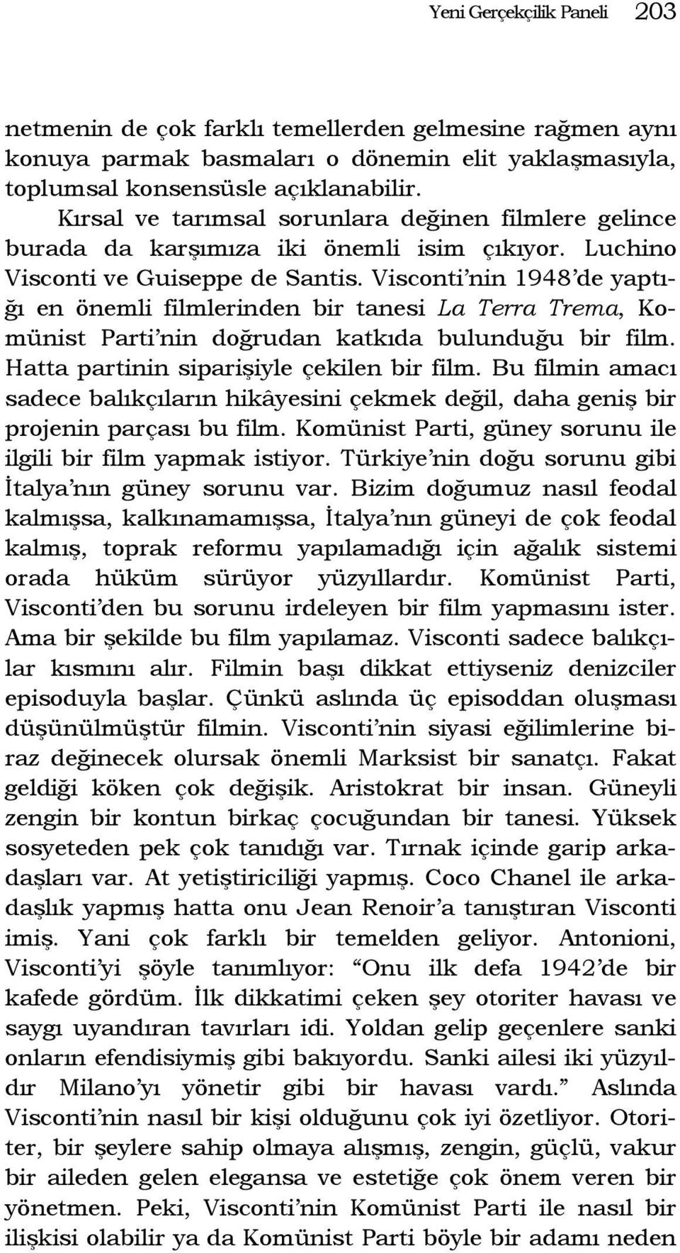 Visconti nin 1948 de yaptığı en önemli filmlerinden bir tanesi La Terra Trema, Komünist Parti nin doğrudan katkıda bulunduğu bir film. Hatta partinin siparişiyle çekilen bir film.