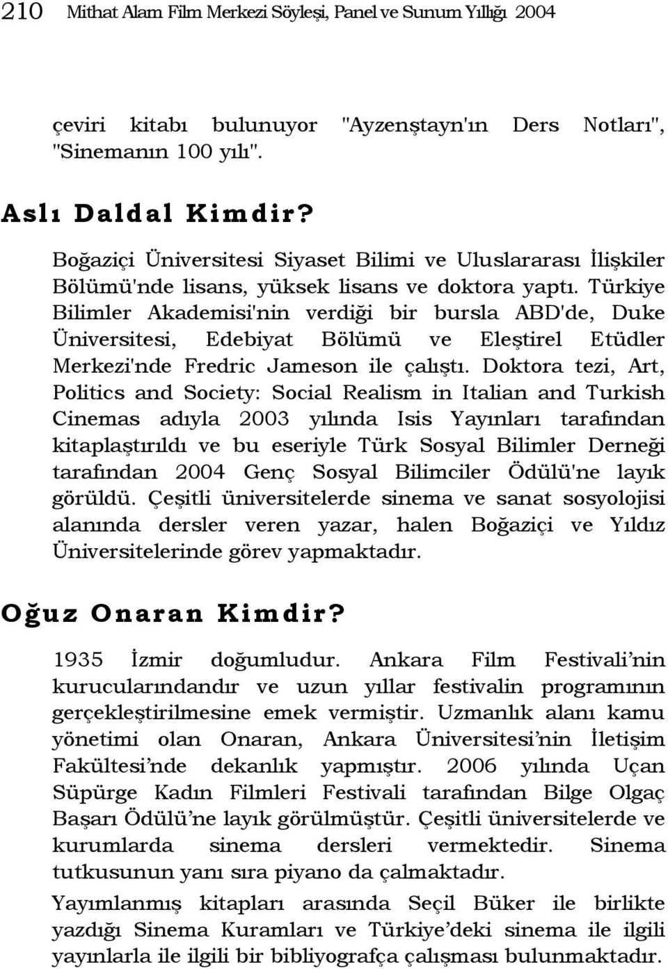 Türkiye Bilimler Akademisi'nin verdiği bir bursla ABD'de, Duke Üniversitesi, Edebiyat Bölümü ve Eleştirel Etüdler Merkezi'nde Fredric Jameson ile çalıştı.