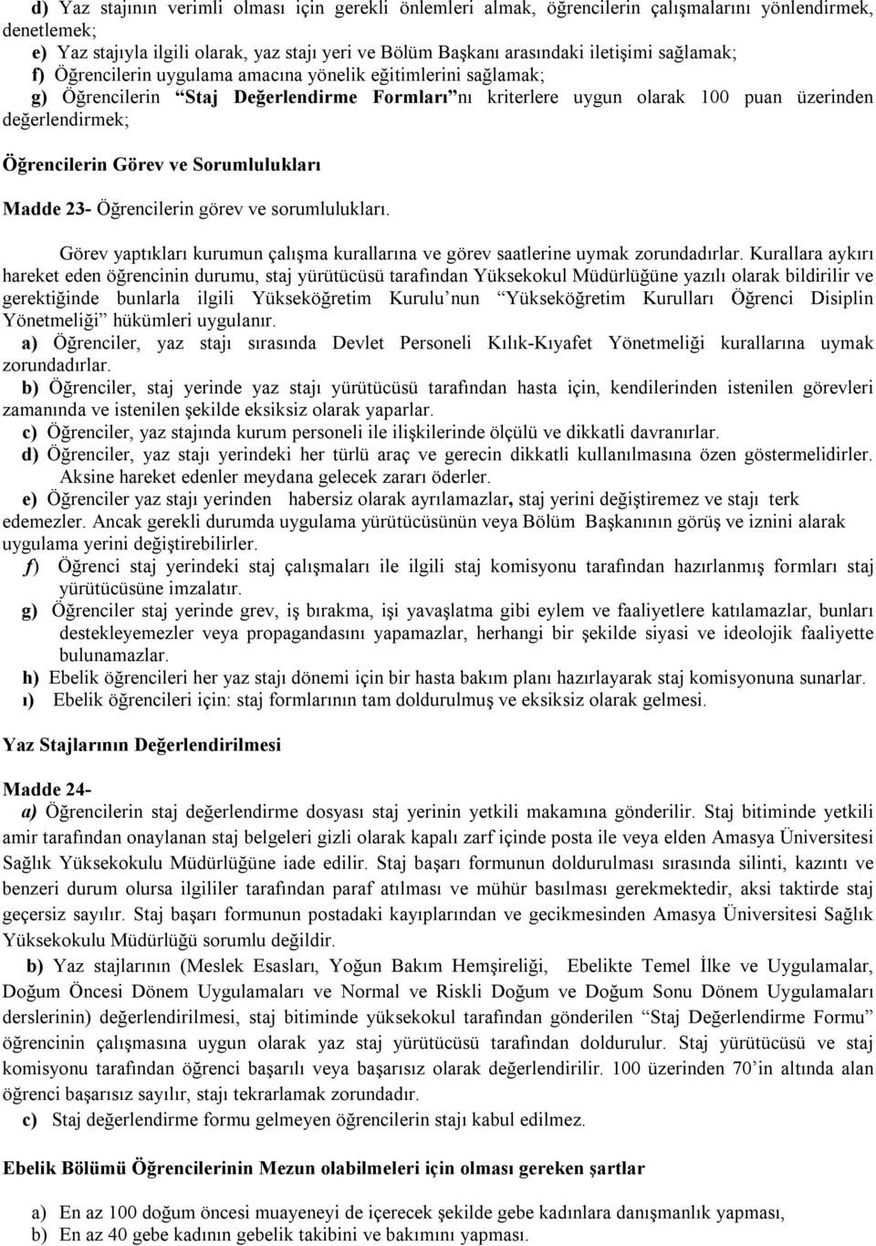 ve Sorumlulukları Madde 23- Öğrencilerin görev ve sorumlulukları. Görev yaptıkları kurumun çalışma kurallarına ve görev saatlerine uymak zorundadırlar.