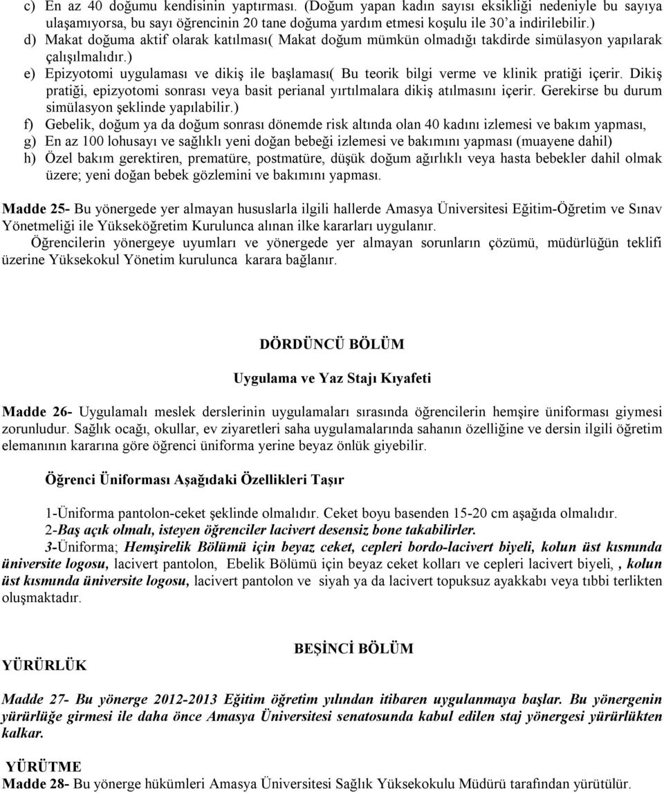 ) e) Epizyotomi uygulaması ve dikiş ile başlaması( Bu teorik bilgi verme ve klinik pratiği içerir. Dikiş pratiği, epizyotomi sonrası veya basit perianal yırtılmalara dikiş atılmasını içerir.