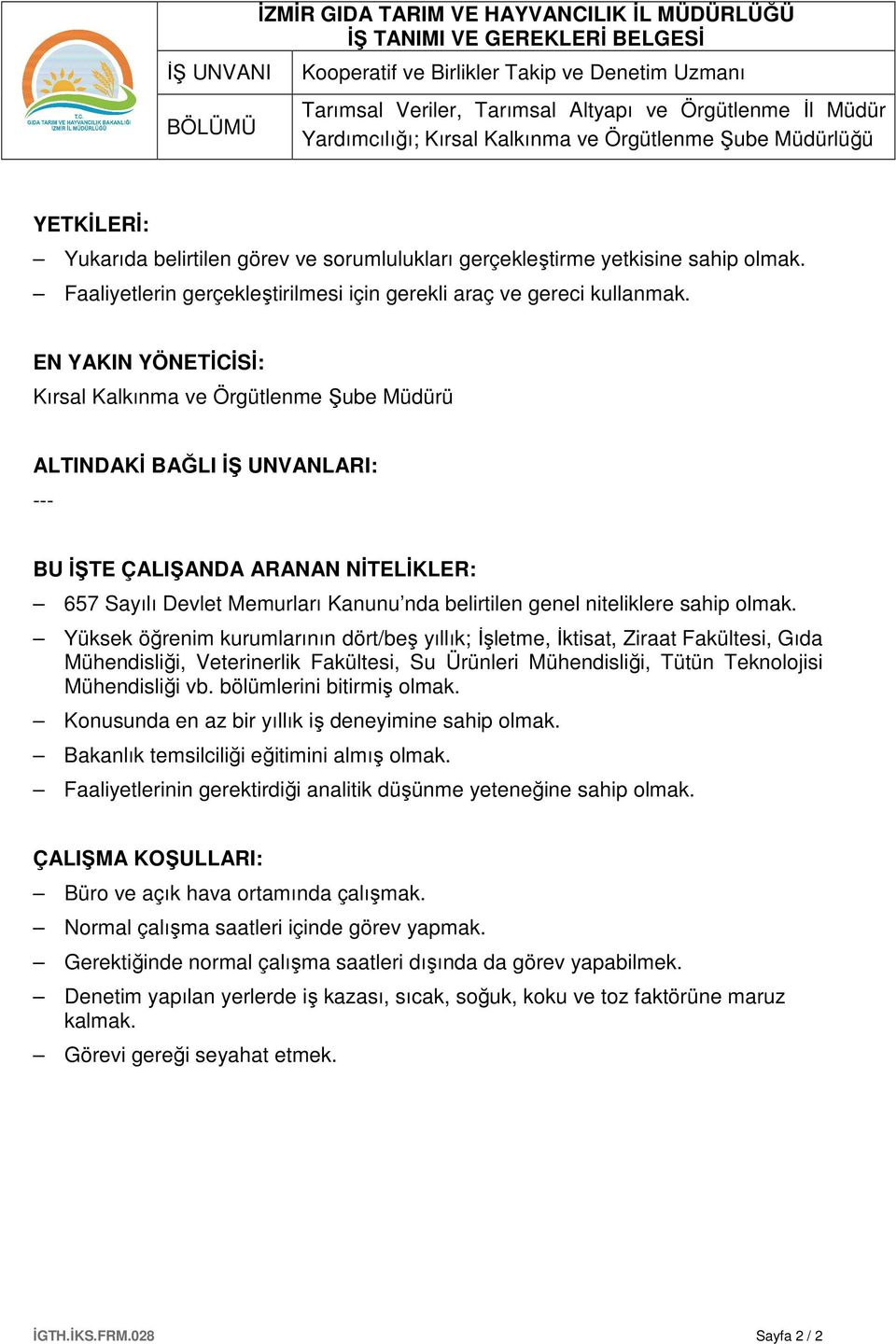 EN YAKIN YÖNETİCİSİ: Kırsal Kalkınma ve Örgütlenme Şube Müdürü ALTINDAKİ BAĞLI İŞ UNVANLARI: --- BU İŞTE ÇALIŞANDA ARANAN NİTELİKLER: 657 Sayılı Devlet Memurları Kanunu nda belirtilen genel