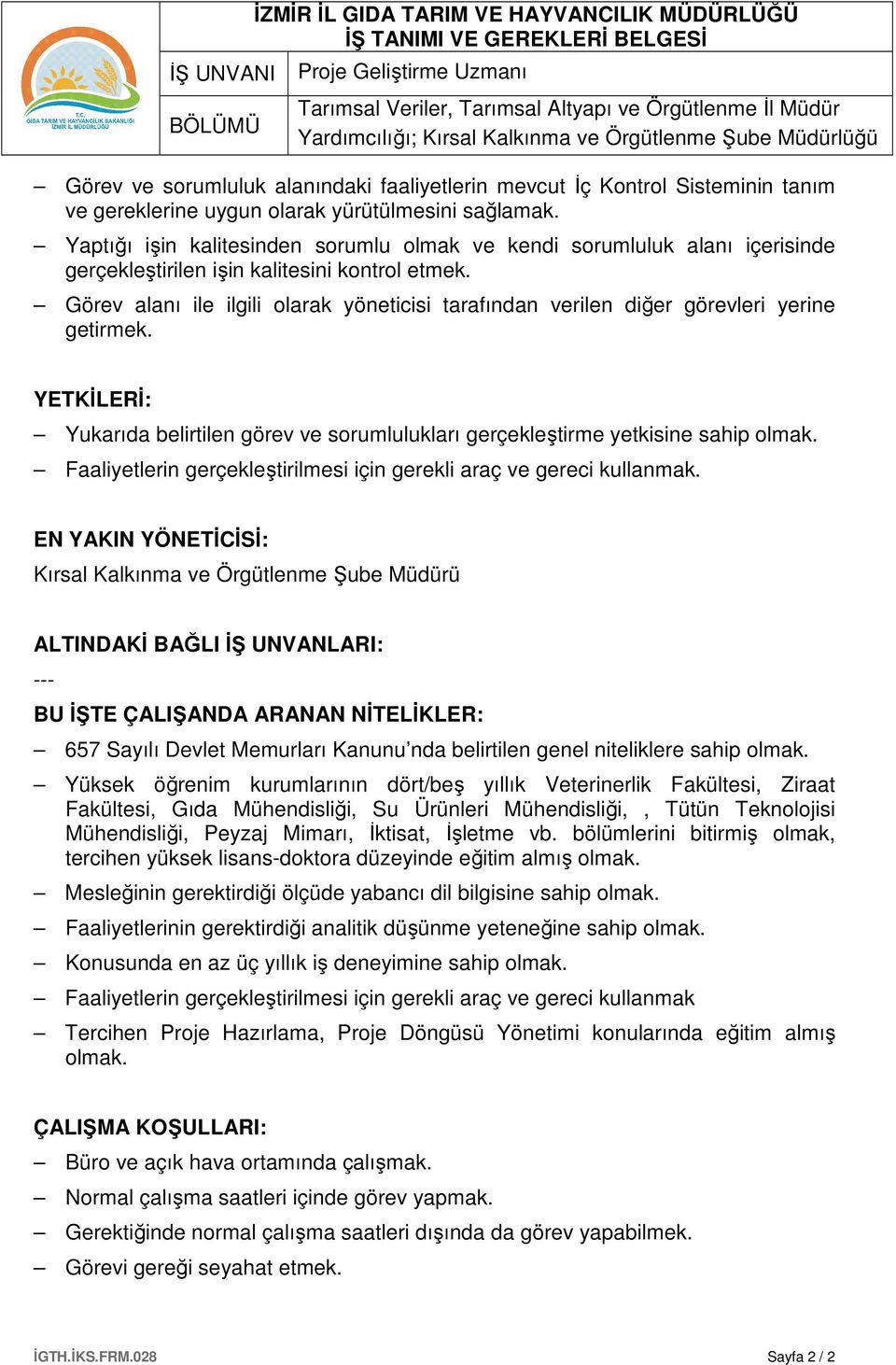 Görev alanı ile ilgili olarak yöneticisi tarafından verilen diğer görevleri yerine getirmek. YETKİLERİ: Yukarıda belirtilen görev ve sorumlulukları gerçekleştirme yetkisine sahip olmak.