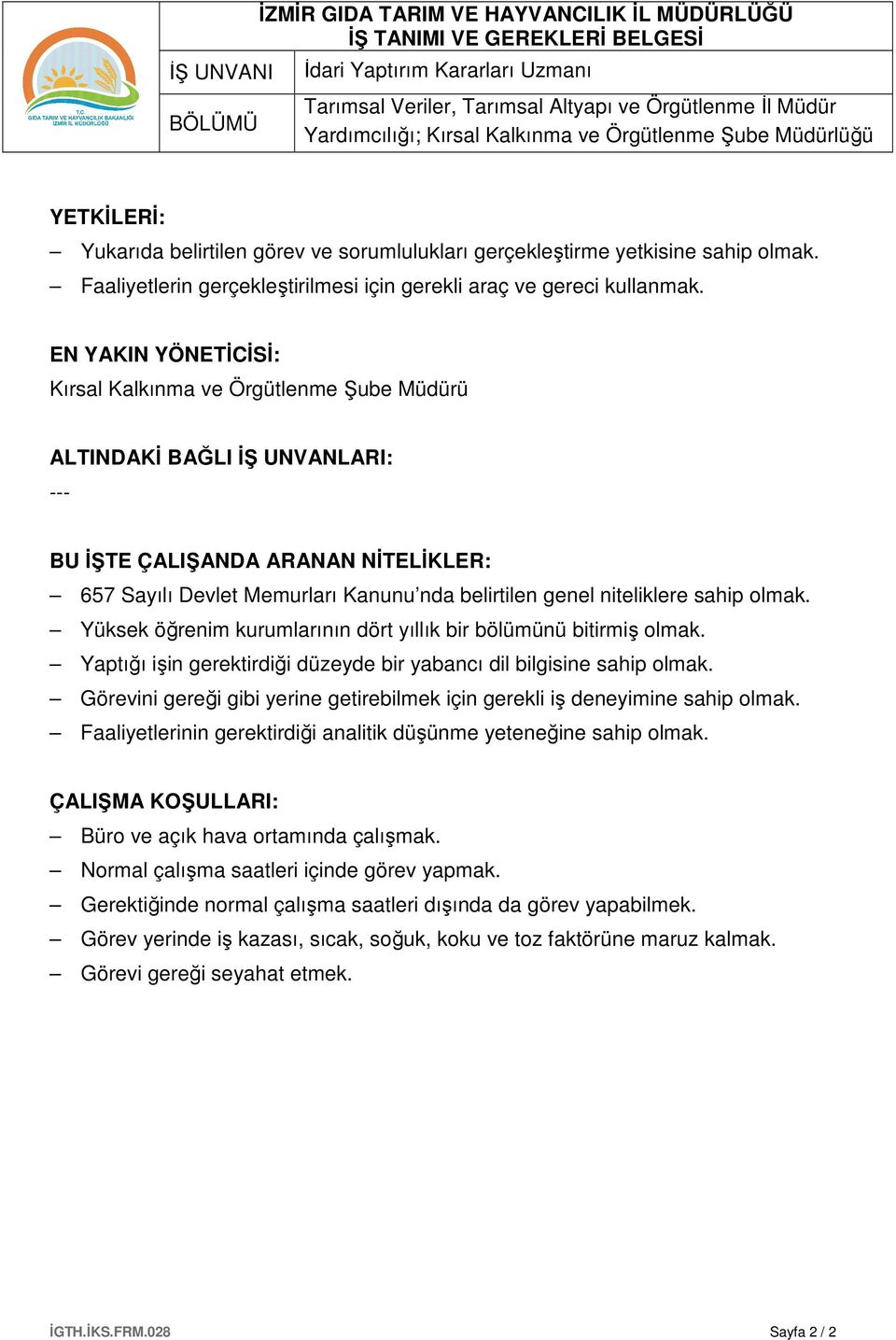 EN YAKIN YÖNETİCİSİ: Kırsal Kalkınma ve Örgütlenme Şube Müdürü ALTINDAKİ BAĞLI İŞ UNVANLARI: --- BU İŞTE ÇALIŞANDA ARANAN NİTELİKLER: 657 Sayılı Devlet Memurları Kanunu nda belirtilen genel