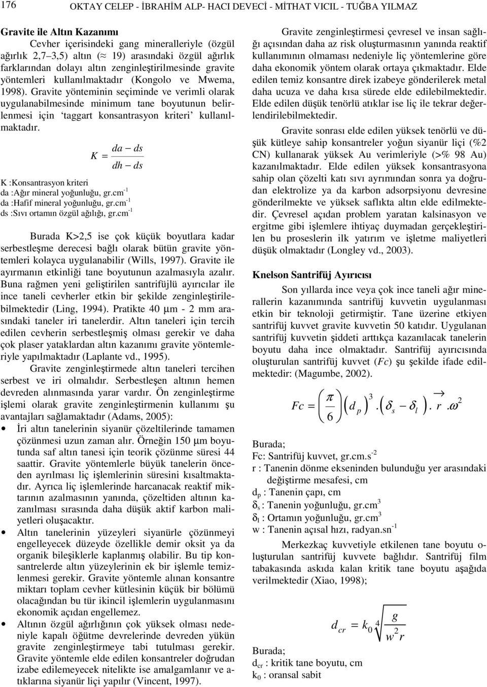 Gravite yönteminin seçiminde ve verimli olarak uygulanabilmesinde minimum tane boyutunun belirlenmesi için taggart konsantrasyon kriteri kullanılmaktadır.