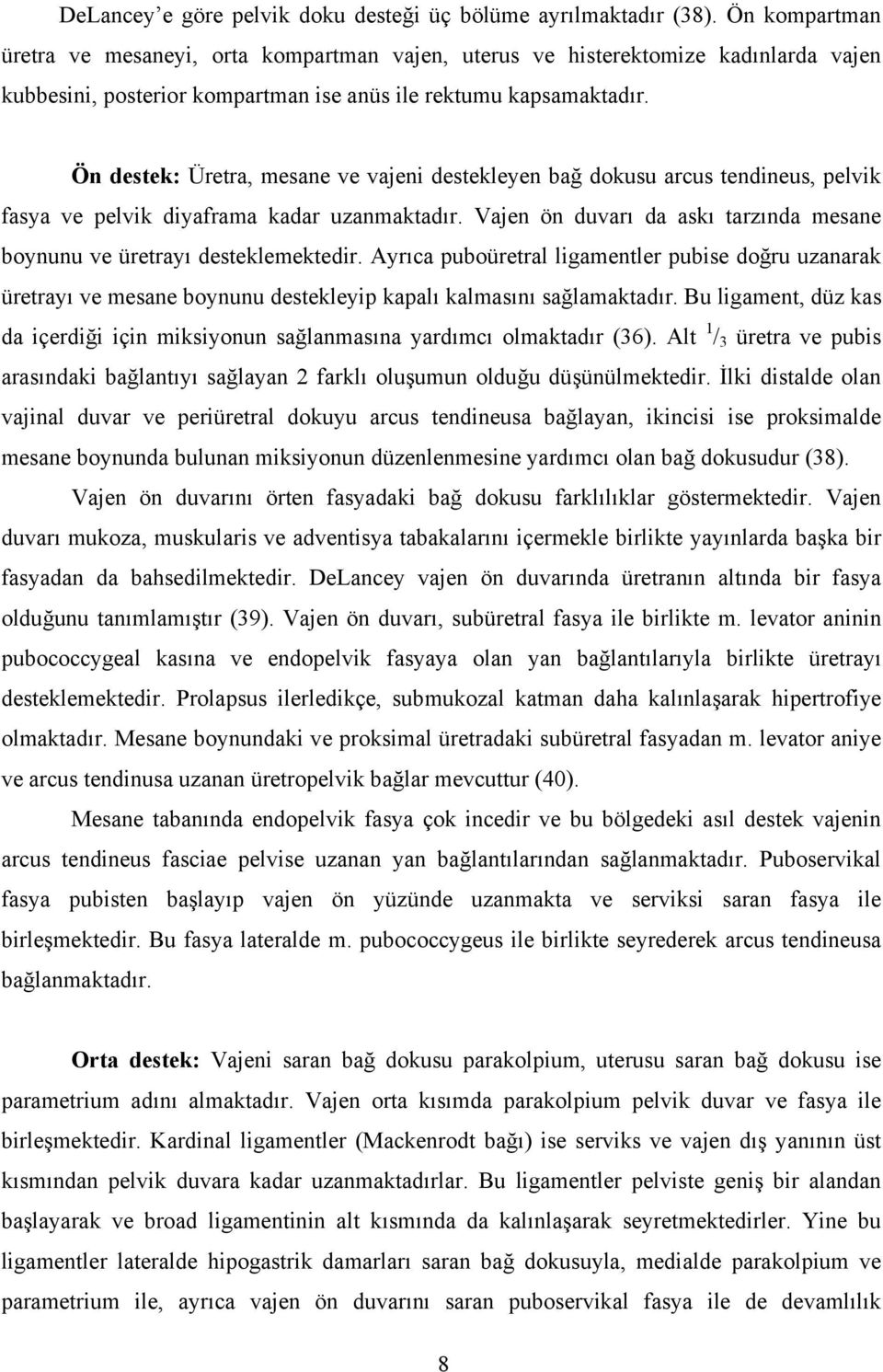 Ön destek: Üretra, mesane ve vajeni destekleyen bağ dokusu arcus tendineus, pelvik fasya ve pelvik diyaframa kadar uzanmaktadır.