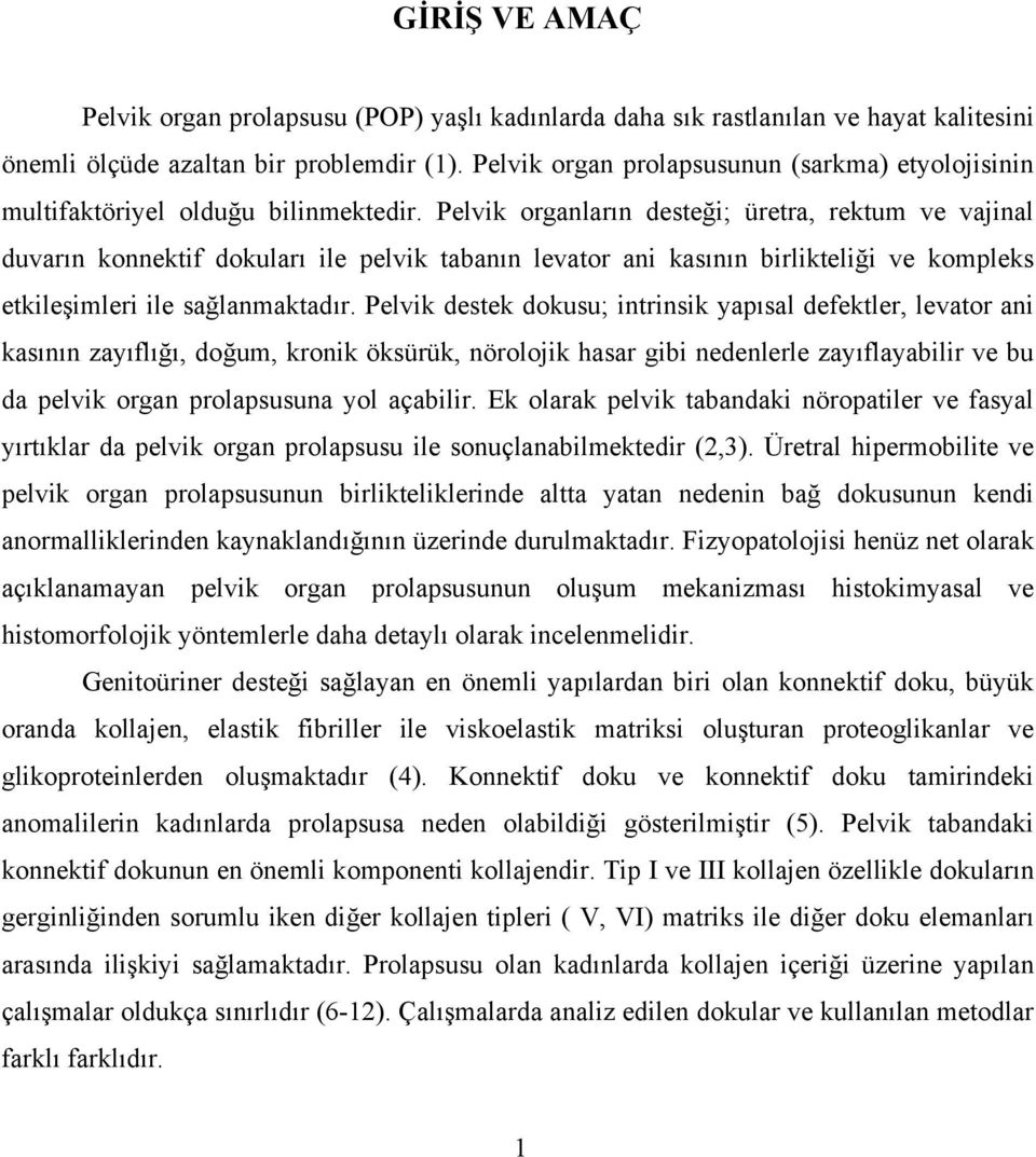 Pelvik organların desteği; üretra, rektum ve vajinal duvarın konnektif dokuları ile pelvik tabanın levator ani kasının birlikteliği ve kompleks etkileşimleri ile sağlanmaktadır.