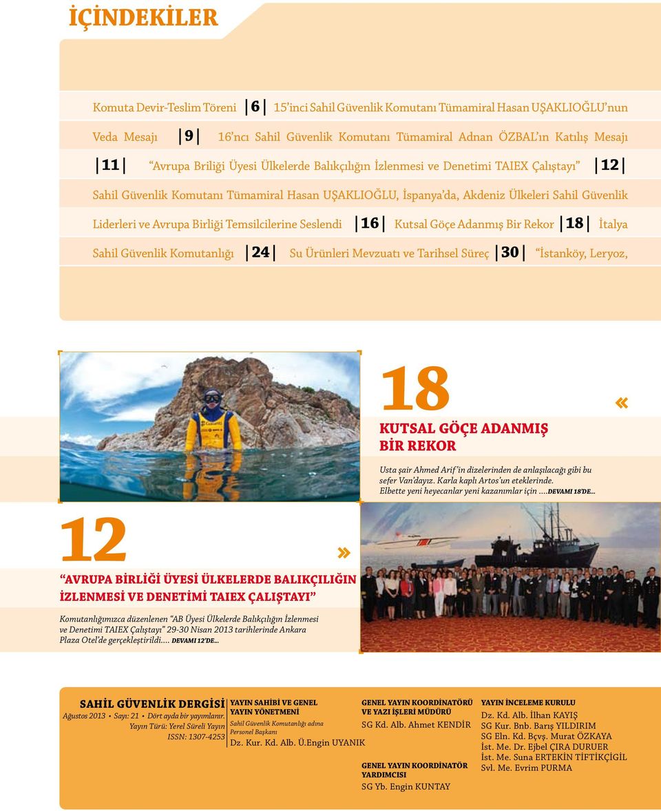 Birliği Temsilcilerine Seslendi 16 Kutsal Göçe Adanmış Bir Rekor 18 İtalya Sahil Güvenlik Komutanlığı 24 Su Ürünleri Mevzuatı ve Tarihsel Süreç 30 İstanköy, Leryoz, 12 AVRUPA BİRLİĞİ ÜYESİ ÜLKELERDE