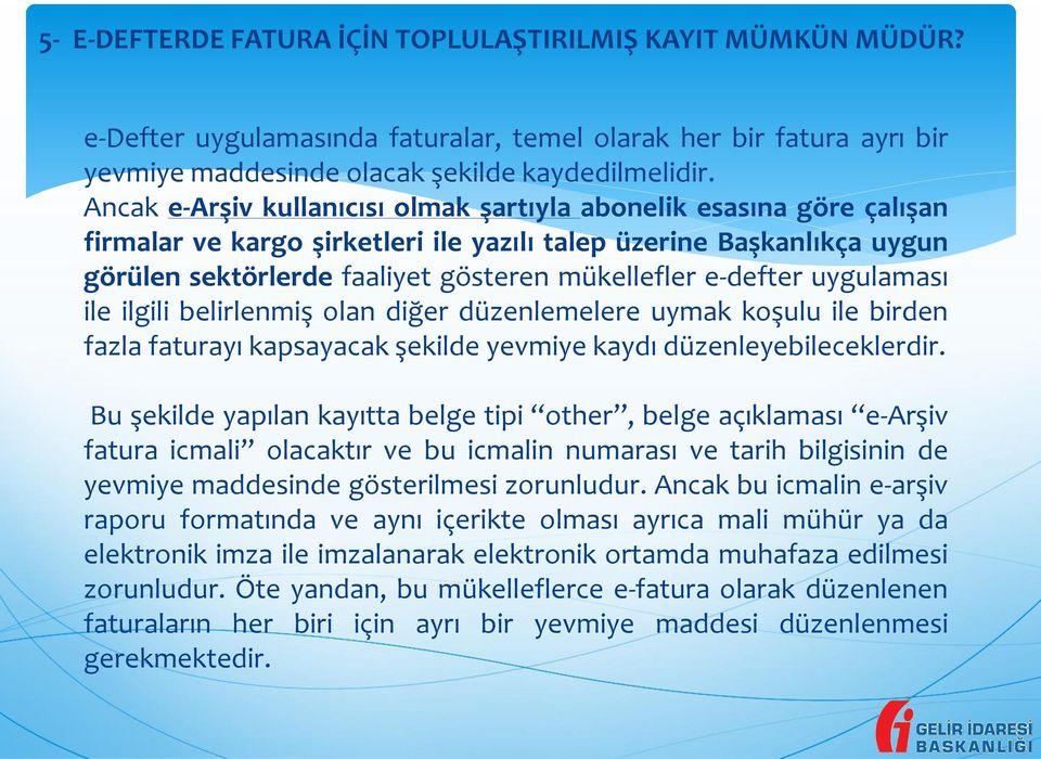 e-defter uygulaması ile ilgili belirlenmiş olan diğer düzenlemelere uymak koşulu ile birden fazla faturayı kapsayacak şekilde yevmiye kaydı düzenleyebileceklerdir.