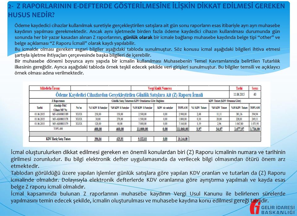 Ancak aynı işletmede birden fazla ödeme kaydedici cihazın kullanılması durumunda gün sonunda her bir yazar kasadan alınan Z raporlarının, günlük olarak bir icmale bağlanıp muhasebe kaydında belge