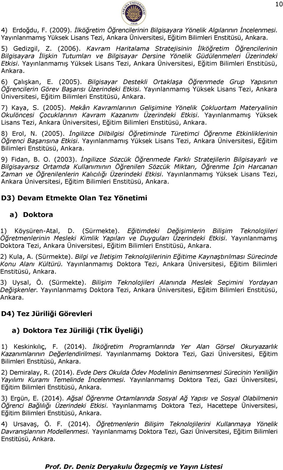 Yayınlanmamış Yüksek Lisans Tezi, Ankara Üniversitesi, Eğitim Bilimleri Enstitüsü, Ankara. 6) Çalışkan, E. (2005).