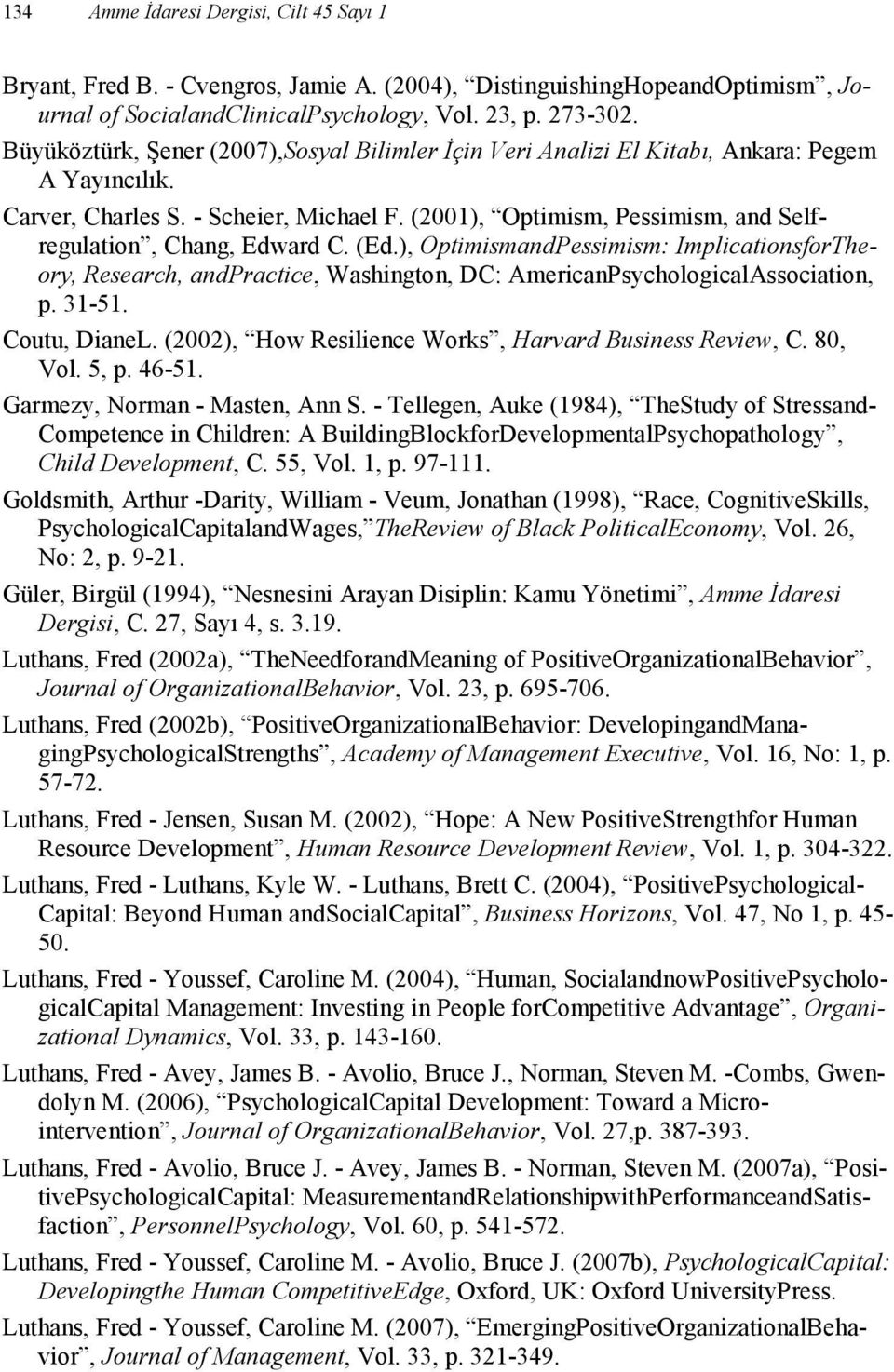 (2001), Optimism, Pessimism, and Selfregulation, Chang, Edward C. (Ed.), OptimismandPessimism: ImplicationsforTheory, Research, andpractice, Washington, DC: AmericanPsychologicalAssociation, p. 31-51.