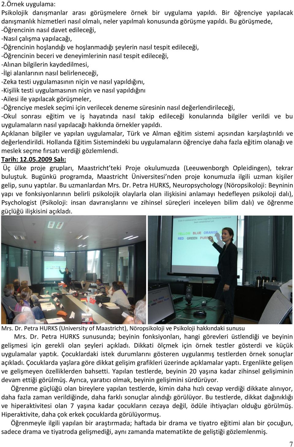 edileceği, -Alınan bilgilerin kaydedilmesi, -İlgi alanlarının nasıl belirleneceği, -Zeka testi uygulamasının niçin ve nasıl yapıldığını, -Kişilik testi uygulamasının niçin ve nasıl yapıldığını