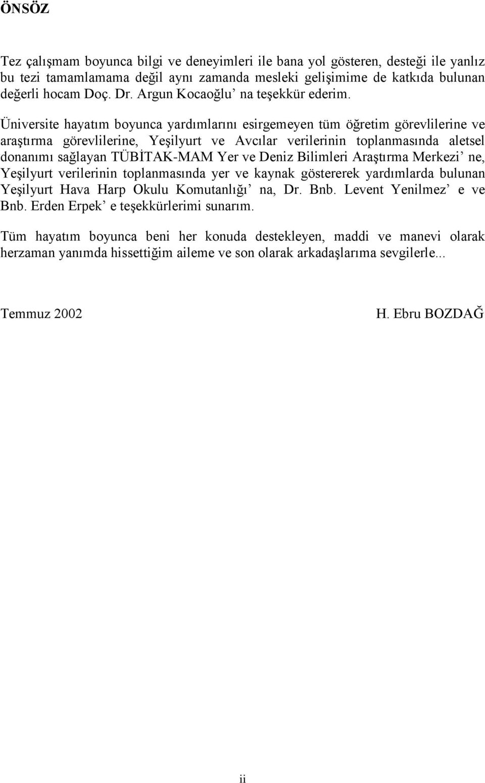 Üniversite hayatım boyunca yardımlarını esirgemeyen tüm öğretim görevlilerine ve araştırma görevlilerine, Yeşilyurt ve Avcılar verilerinin toplanmasında aletsel donanımı sağlayan TÜBĠTAK-MAM Yer ve