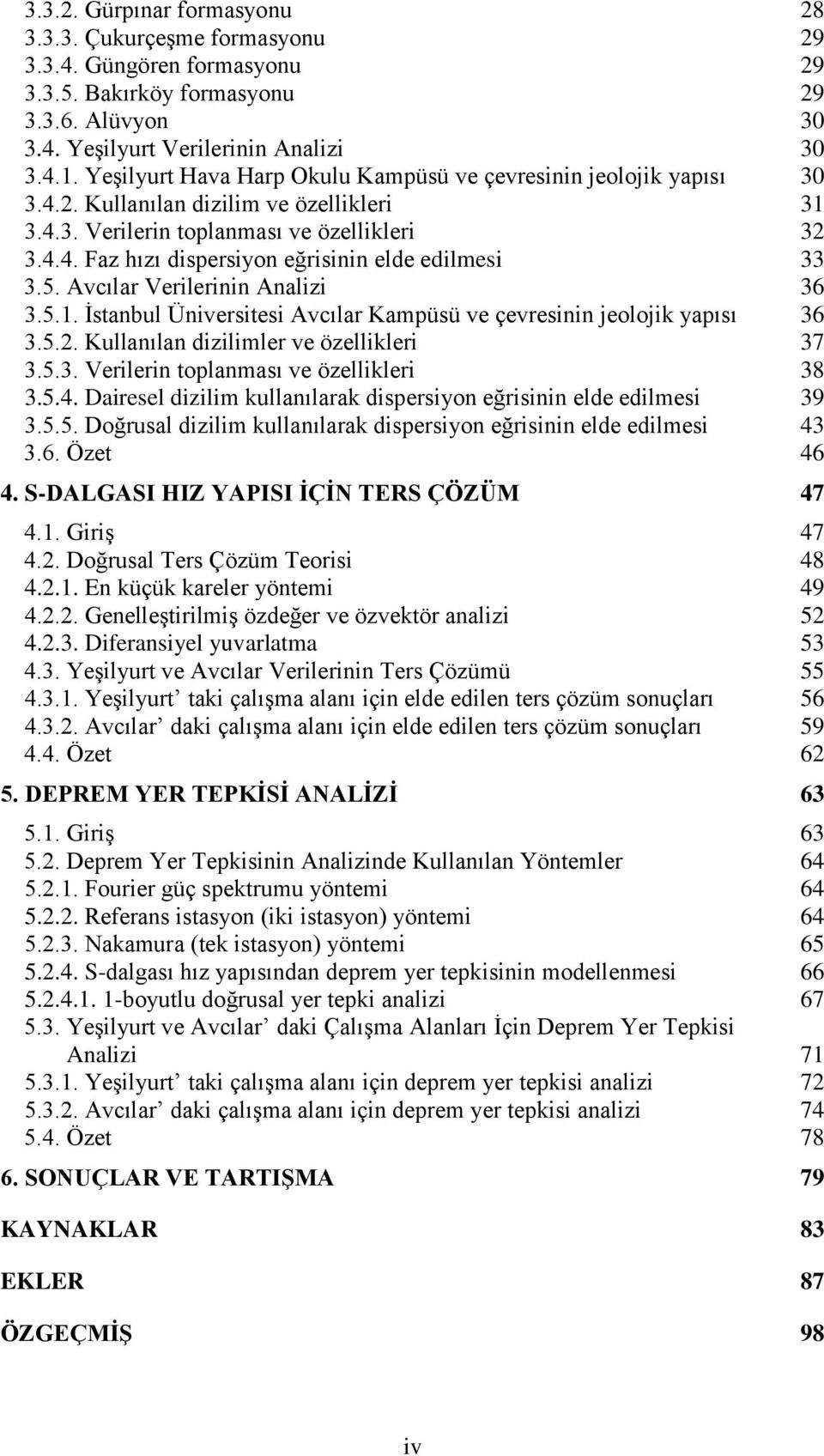 Avcılar Verilerinin Analizi 36 3.5.. İstanbul Üniversitesi Avcılar Kampüsü ve çevresinin jeolojik yapısı 36 3.5.2. Kullanılan dizilimler ve özellikleri 37 3.5.3. Verilerin toplanması ve özellikleri 38 3.