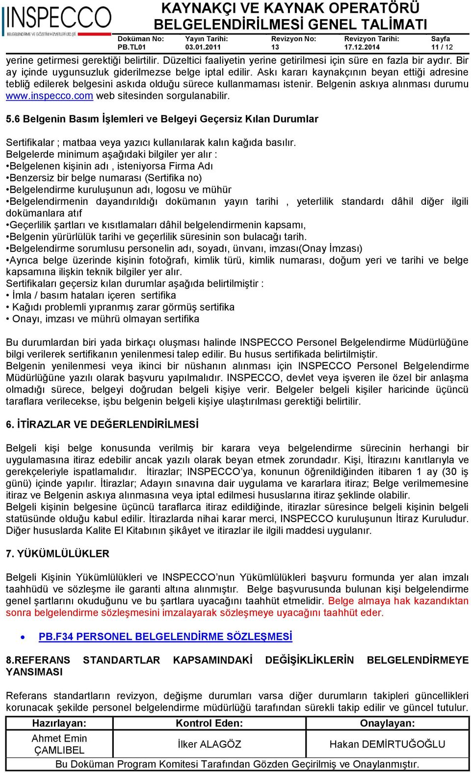 6 Belgenin Basım İşlemleri ve Belgeyi Geçersiz Kılan Durumlar Sertifikalar ; matbaa veya yazıcı kullanılarak kalın kağıda basılır.