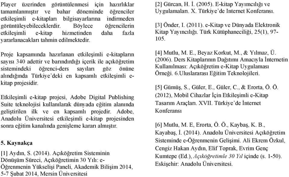 Proje kapsamında hazırlanan etkileşimli e-kitapların sayısı 340 adettir ve barındırdığı içerik ile açıköğretim sistemindeki öğrenci-ders sayıları göz önüne alındığında Türkiye deki en kapsamlı