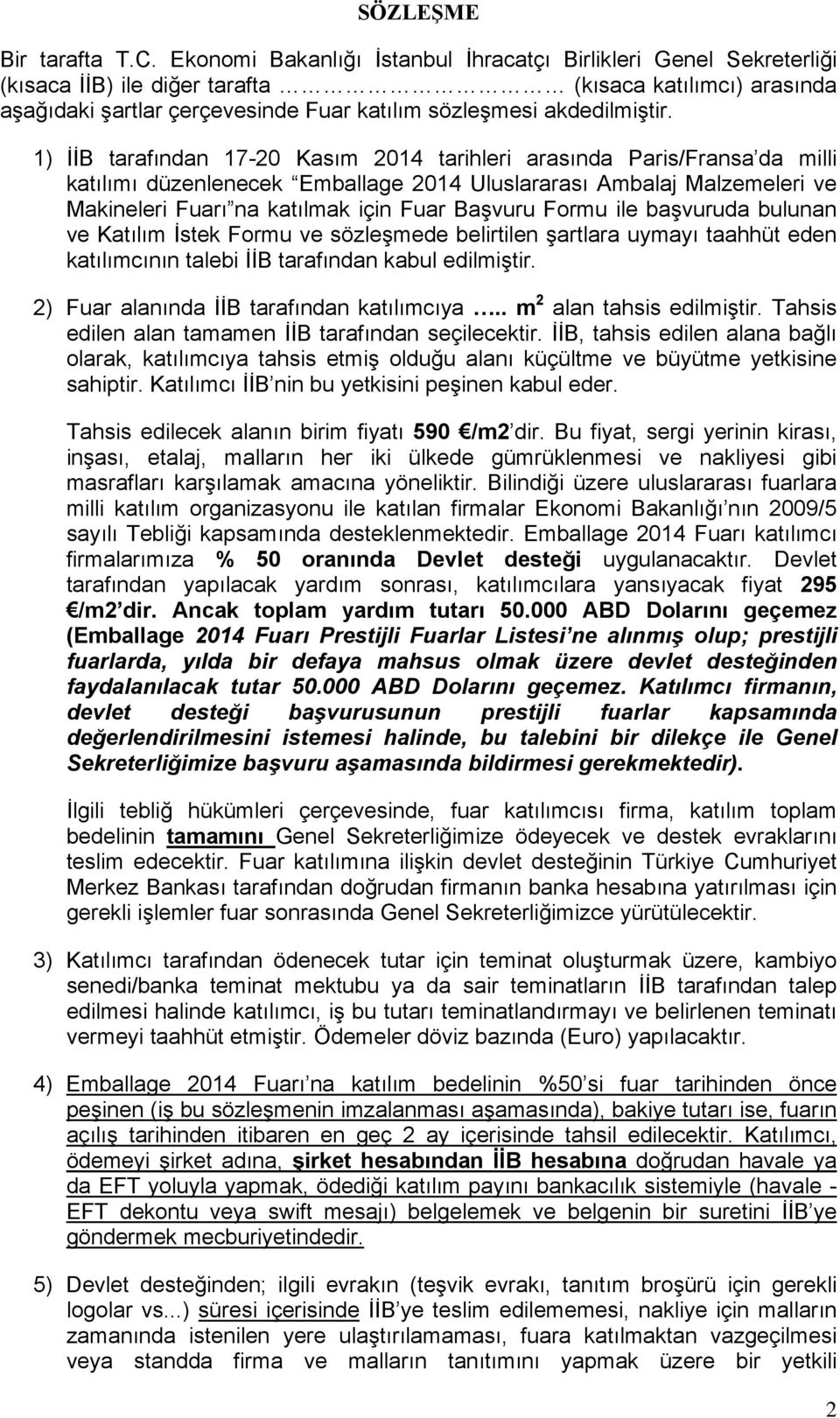 1) İİB tarafından 17-20 Kasım 2014 tarihleri arasında Paris/Fransa da milli katılımı düzenlenecek Emballage 2014 Uluslararası Ambalaj Malzemeleri ve Makineleri Fuarı na katılmak için Fuar Başvuru