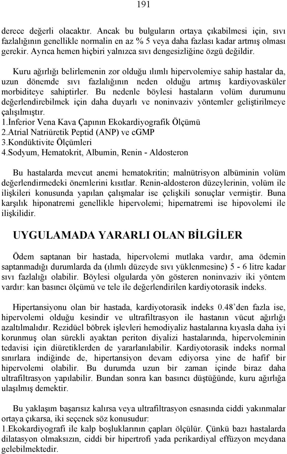 Kuru ağırlığı belirlemenin zor olduğu ılımlı hipervolemiye sahip hastalar da, uzun dönemde sıvı fazlalığının neden olduğu artmış kardiyovasküler morbiditeye sahiptirler.