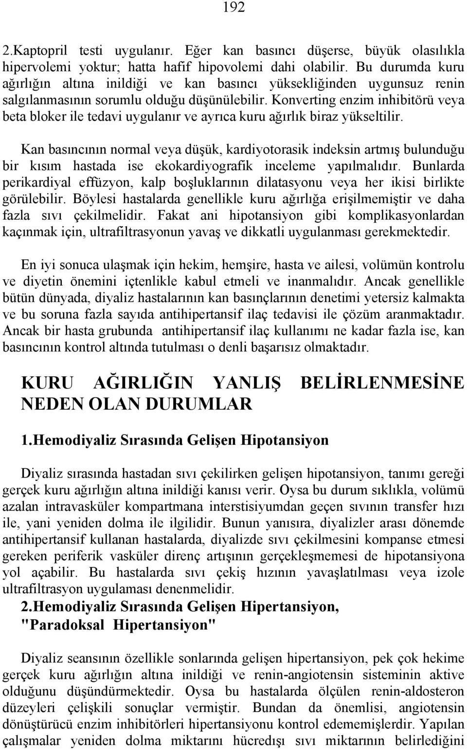 Konverting enzim inhibitörü veya beta bloker ile tedavi uygulanır ve ayrıca kuru ağırlık biraz yükseltilir.