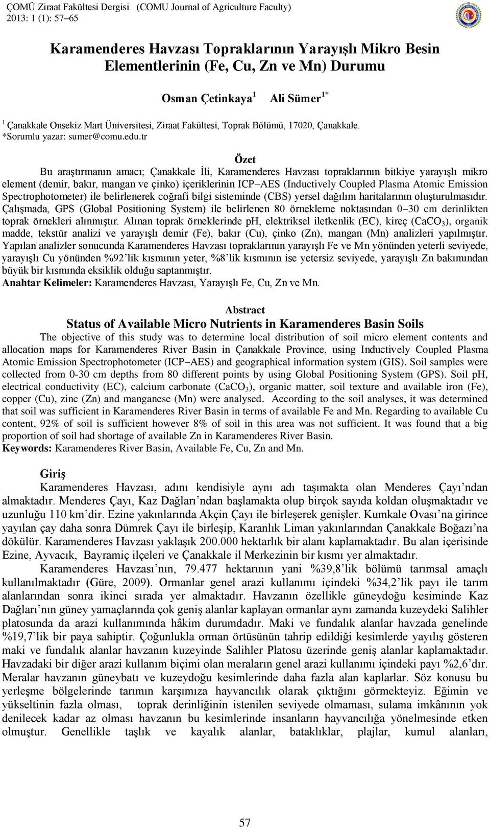 tr Özet Bu araştırmanın amacı; Çanakkale İli, Karamenderes Havzası topraklarının bitkiye yarayışlı mikro element (demir, bakır, mangan ve çinko) içeriklerinin ICP AES (Inductively Coupled Plasma