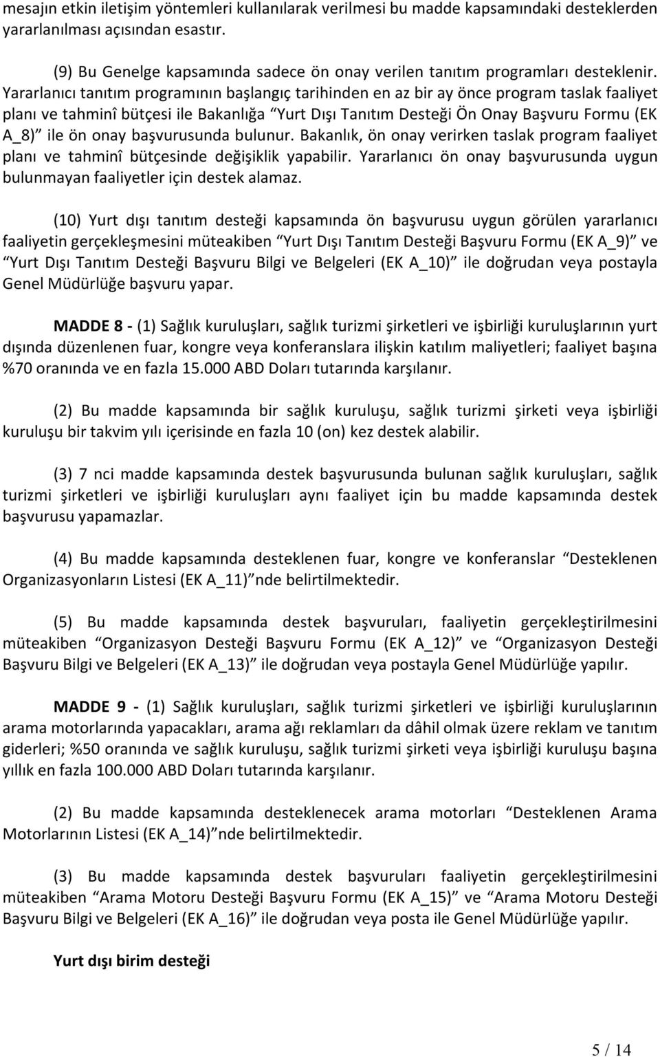 Yararlanıcı tanıtım programının başlangıç tarihinden en az bir ay önce program taslak faaliyet planı ve tahminî bütçesi ile Bakanlığa Yurt Dışı Tanıtım Desteği Ön Onay Başvuru Formu (EK A_8) ile ön