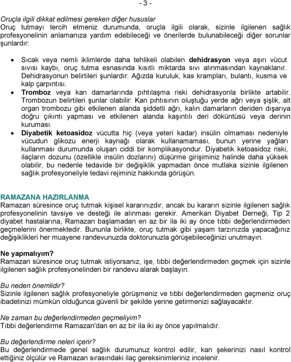 alınmasından kaynaklanır. Dehidrasyonun belirtileri şunlardır: Ağızda kuruluk, kas krampları, bulantı, kusma ve kalp çarpıntısı.