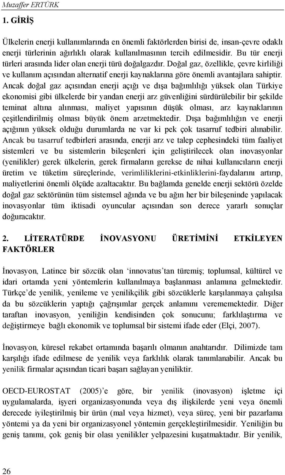 Ancak doğal gaz açısından enerji açığı ve dışa bağımlılığı yüksek olan Türkiye ekonomisi gibi ülkelerde bir yandan enerji arz güvenliğini sürdürülebilir bir şekilde teminat altına alınması, maliyet