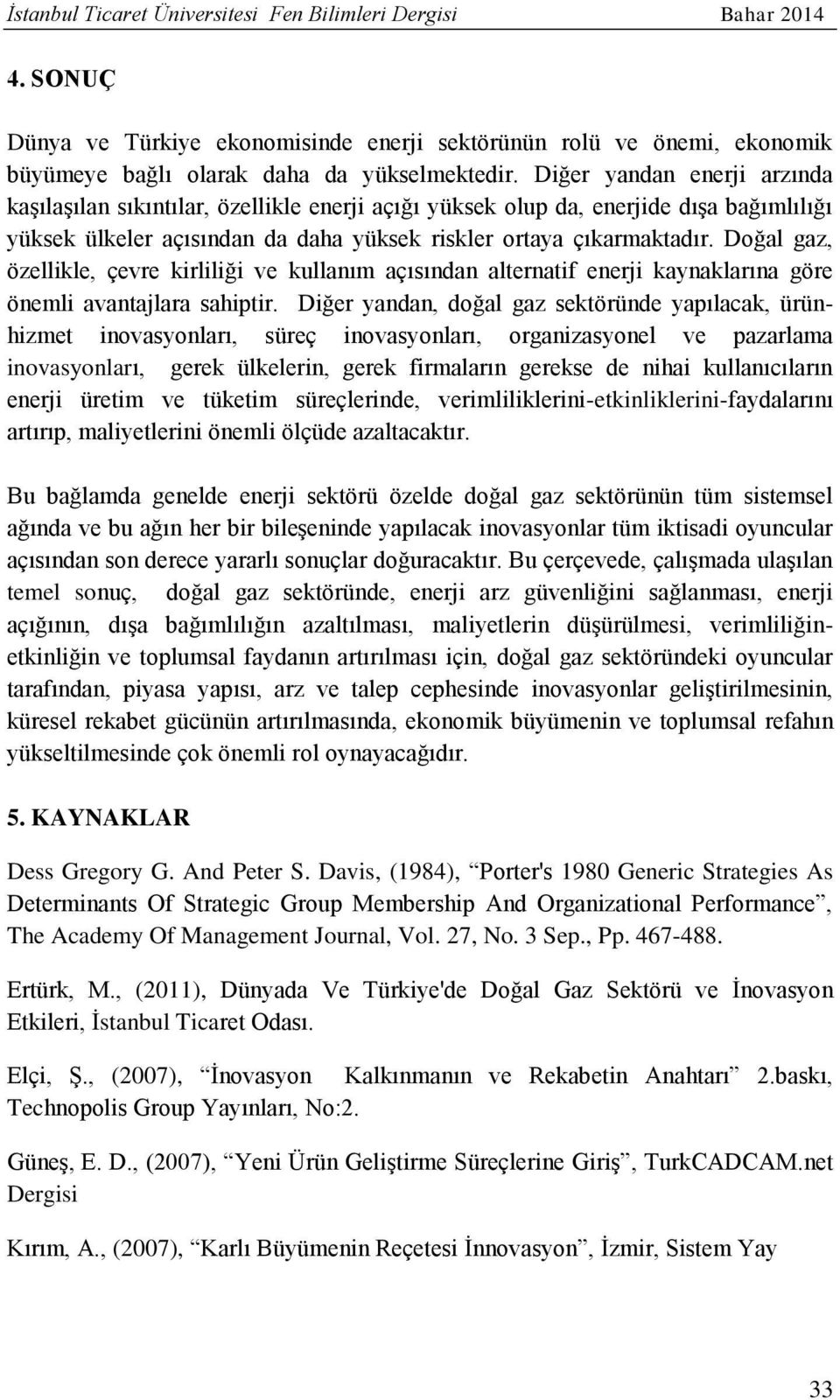 Doğal gaz, özellikle, çevre kirliliği ve kullanım açısından alternatif enerji kaynaklarına göre önemli avantajlara sahiptir.