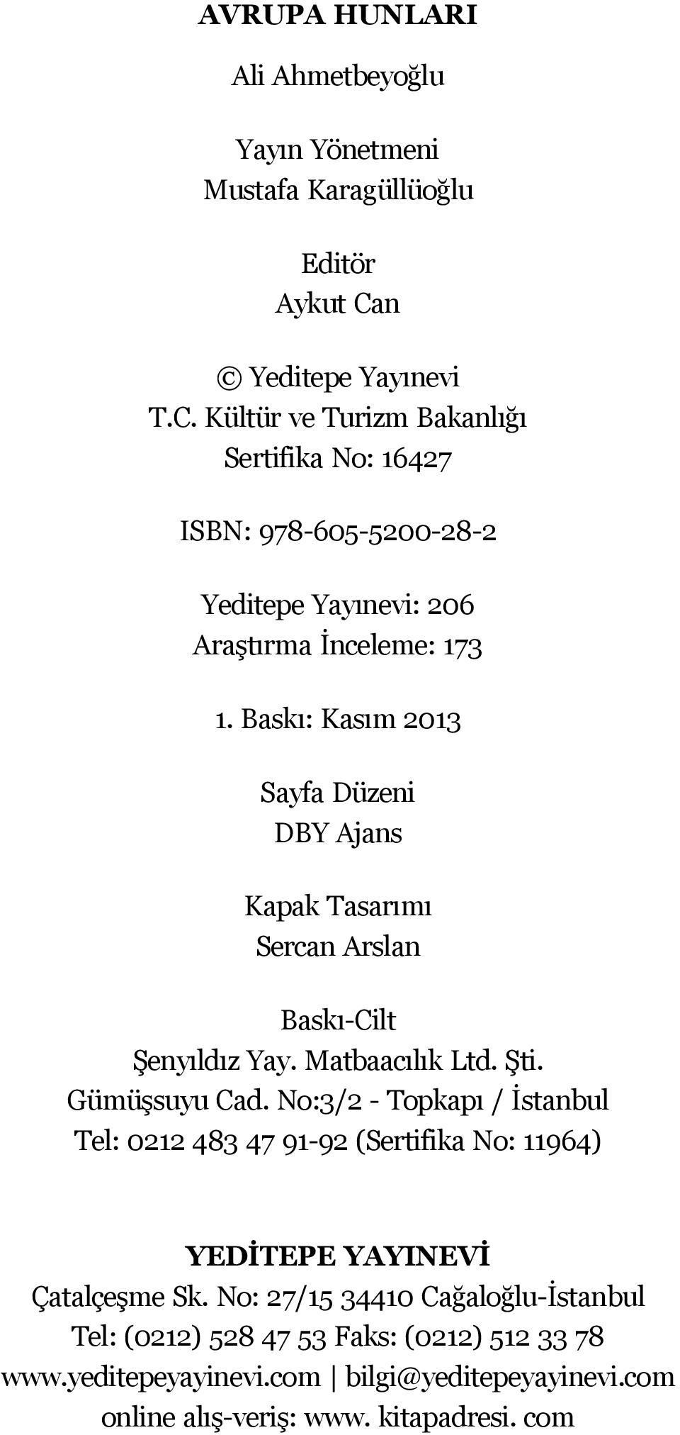 Baskı: Kasım 2013 Sayfa Düzeni DBY Ajans Kapak Tasarımı Sercan Arslan Baskı-Cilt Şenyıldız Yay. Matbaacılık Ltd. Şti. Gümüşsuyu Cad.