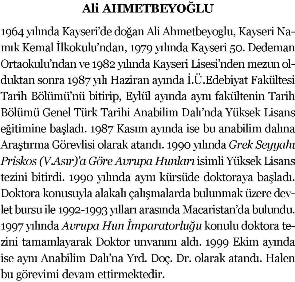 Edebiyat Fakültesi Tarih Bölümü nü bitirip, Eylül ayında aynı fakültenin Tarih Bölümü Genel Türk Tarihi Anabilim Dalı nda Yüksek Lisans eğitimine başladı.