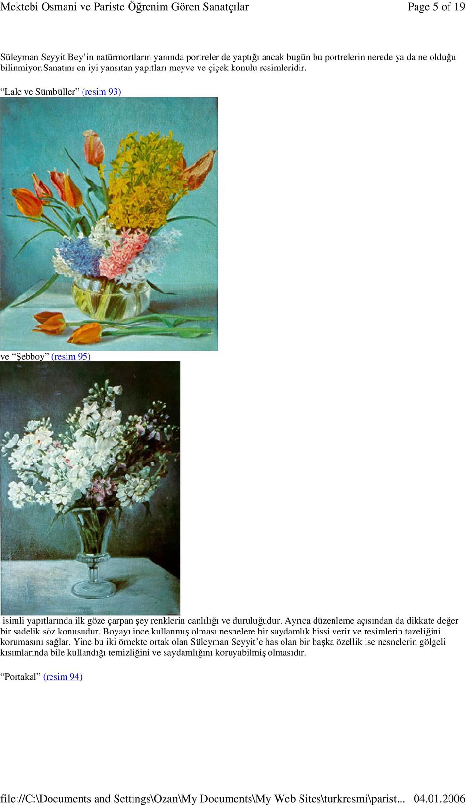 Lale ve Sümbüller (resim 93) ve Şebboy (resim 95) isimli yapıtlarında ilk göze çarpan şey renklerin canlılığı ve duruluğudur.