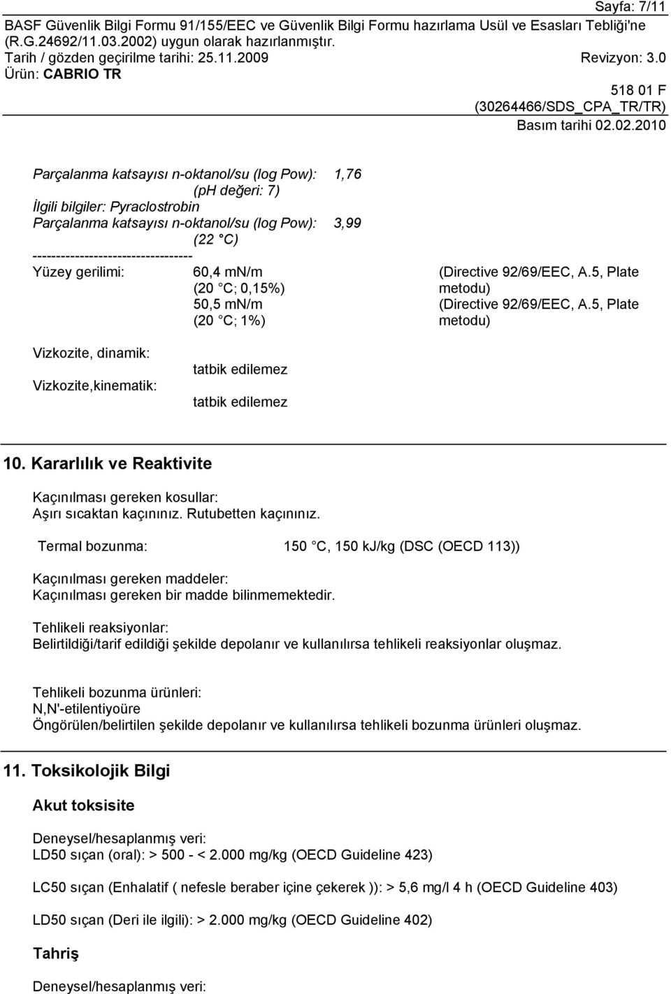 5, Plate metodu) Vizkozite, dinamik: Vizkozite,kinematik: tatbik edilemez tatbik edilemez 10. Kararlılık ve Reaktivite Kaçınılması gereken kosullar: Aşırı sıcaktan kaçınınız. Rutubetten kaçınınız.