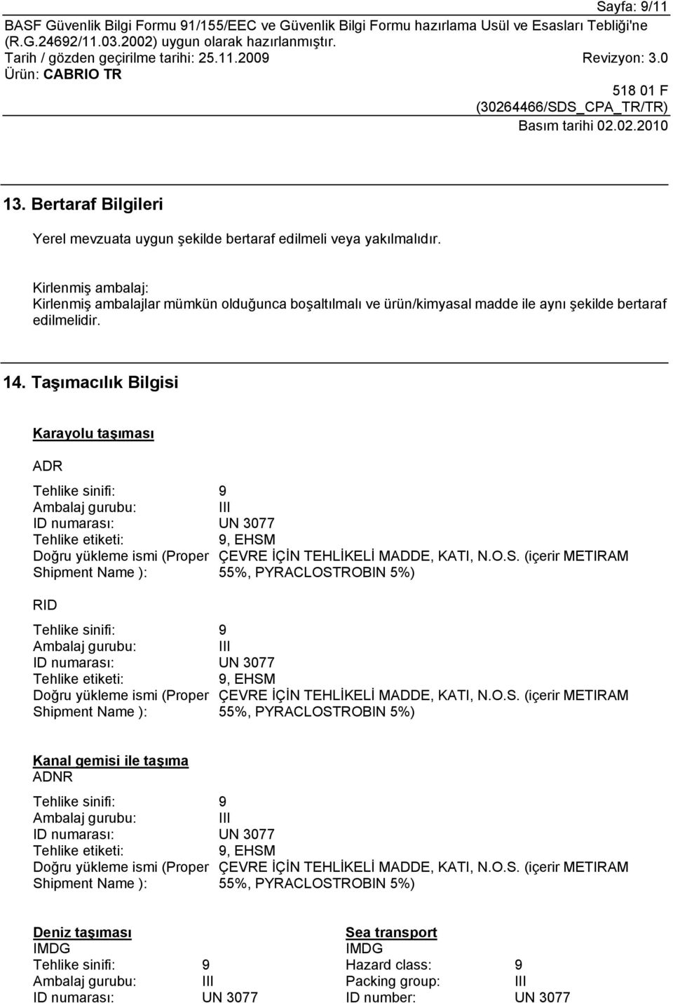 Taşımacılık Bilgisi Karayolu taşıması ADR Tehlike sinifi: 9 Ambalaj gurubu: III ID numarası: UN 3077 Tehlike etiketi: 9, EHSM