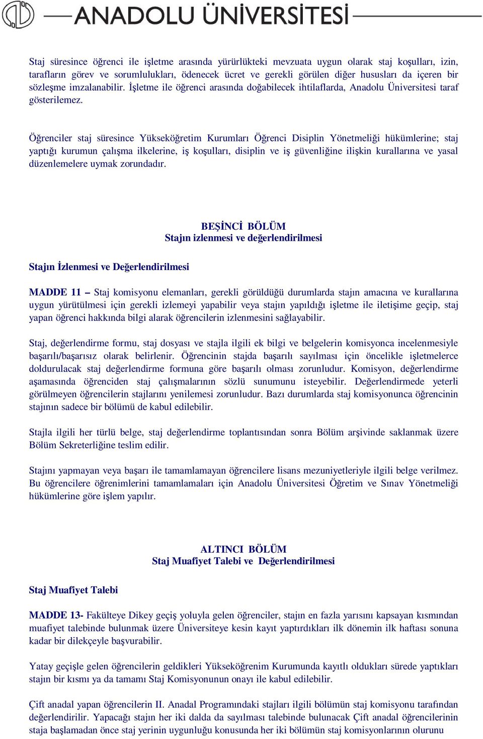 Öğrenciler staj süresince Yükseköğretim Kurumları Öğrenci Disiplin Yönetmeliği hükümlerine; staj yaptığı kurumun çalışma ilkelerine, iş koşulları, disiplin ve iş güvenliğine ilişkin kurallarına ve