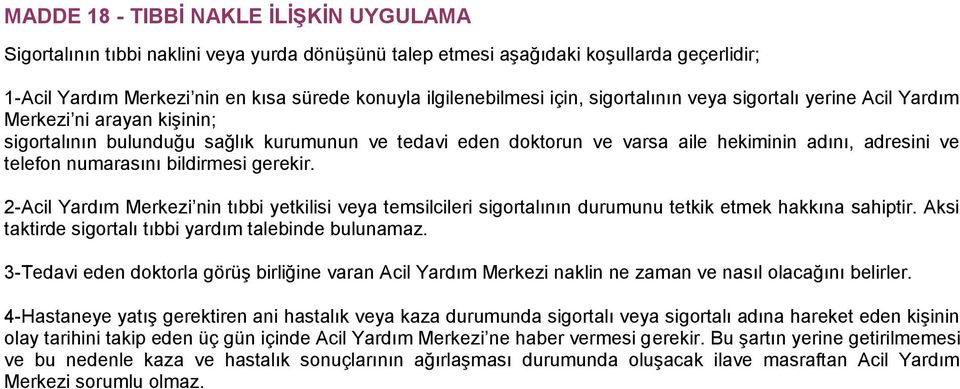 numarasını bildirmesi gerekir. 2-Acil Yardım Merkezi nin tıbbi yetkilisi veya temsilcileri sigortalının durumunu tetkik etmek hakkına sahiptir.